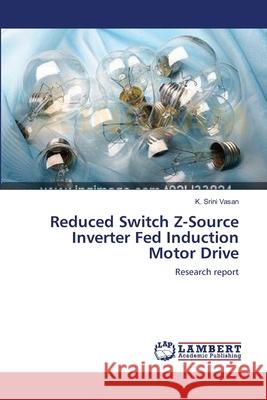 Reduced Switch Z-Source Inverter Fed Induction Motor Drive K. Srini Vasan 9783659176029