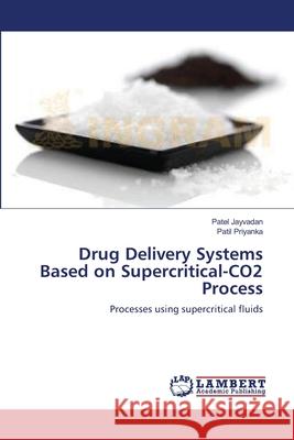 Drug Delivery Systems Based on Supercritical-CO2 Process Jayvadan, Patel 9783659176081