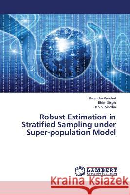 Robust Estimation in Stratified Sampling Under Super-Population Model Kaushal Rajendra                         Singh Bhim                               Sisodia B. V. S. 9783659176227 LAP Lambert Academic Publishing