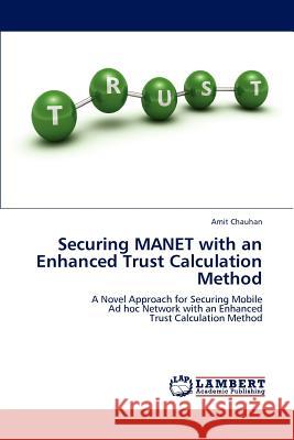 Securing MANET with an Enhanced Trust Calculation Method Chauhan, Amit 9783659176296 LAP Lambert Academic Publishing