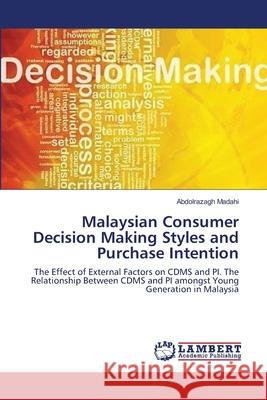 Malaysian Consumer Decision Making Styles and Purchase Intention Abdolrazagh Madahi 9783659176364 LAP Lambert Academic Publishing