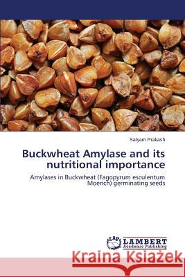 Buckwheat Amylase and its nutritional importance Prakash Satyam 9783659176524