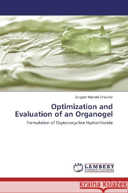 Optimization and Evaluation of an Organogel : Formulation of Oxytetracycline Hydrochloride Chauhan, Durgesh Nandini 9783659176609