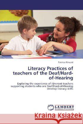Literacy Practices of teachers of the Deaf/Hard-of-Hearing : Exploring the experience of itinerant teachers supporting students who are Deaf/Hard-of-Hearing develop literacy skills Kincaid, Patricia 9783659176807