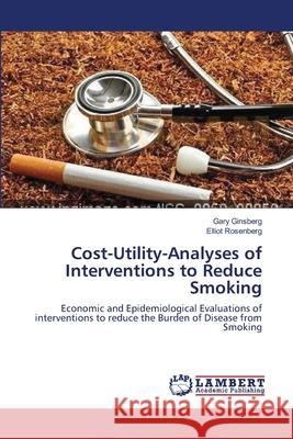 Cost-Utility-Analyses of Interventions to Reduce Smoking Ginsberg, Gary 9783659177064 LAP Lambert Academic Publishing