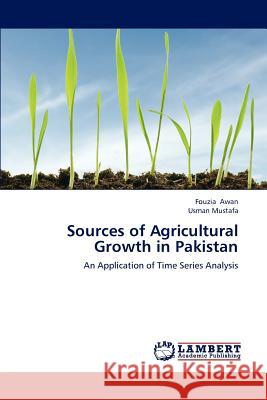 Sources of Agricultural Growth in Pakistan Fouzia Awan Usman Mustafa 9783659177149