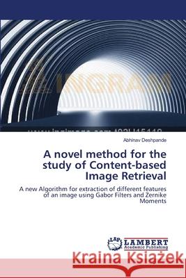 A novel method for the study of Content-based Image Retrieval Abhinav Deshpande 9783659177446 LAP Lambert Academic Publishing