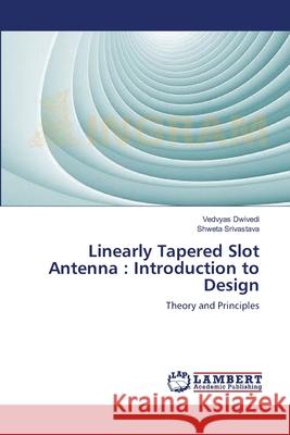 Linearly Tapered Slot Antenna: Introduction to Design Vedvyas Dwivedi, Shweta Srivastava 9783659178016