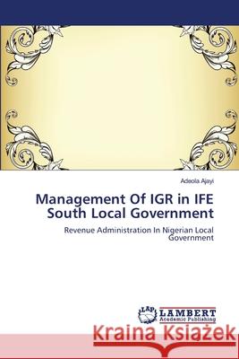 Management Of IGR in IFE South Local Government Adeola Ajayi 9783659178412 LAP Lambert Academic Publishing
