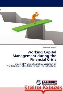 Working Capital Management during the Financial Crisis Baveld Mathias B. 9783659178450 LAP Lambert Academic Publishing