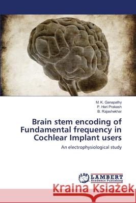 Brain stem encoding of Fundamental frequency in Cochlear Implant users M K Ganapathy, P Hari Prakash, B Rajashekhar 9783659178542 LAP Lambert Academic Publishing