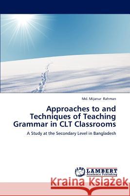 Approaches to and Techniques of Teaching Grammar in CLT Classrooms Rahman, MD Mijanur 9783659178559