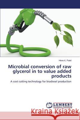 Microbial Conversion of Raw Glycerol in to Value Added Products Patel Hiren K. 9783659179051