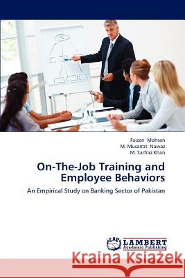 On-The-Job Training and Employee Behaviors Faizan Mohsan M. Musarrat Nawaz M. Sarfraz Khan 9783659179174
