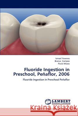 Fluoride Ingestion in Preschool, Penaflor, 2006 Ismael Yevenes Bianca Campos Paula Maass 9783659179198 LAP Lambert Academic Publishing