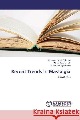 Recent Trends in Mastalgia : Breast Pain Abd El Samie, Moharram; Taalab, Abdel Aziz; Elkased, Ahmad Farag 9783659179617