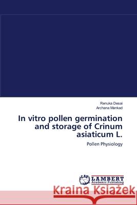 In vitro pollen germination and storage of Crinum asiaticum L. Desai, Renuka 9783659179853 LAP Lambert Academic Publishing