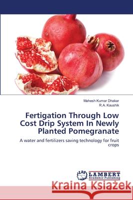 Fertigation Through Low Cost Drip System In Newly Planted Pomegranate Dhakar, Mahesh Kumar 9783659179914
