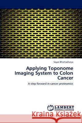 Applying Toponome Imaging System to Colon Cancer Sayan Bhattacharya 9783659180095