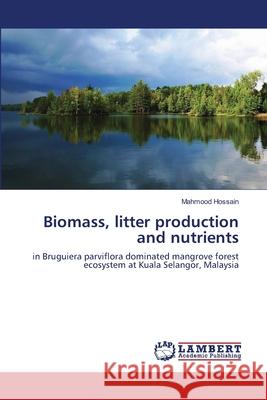 Biomass, litter production and nutrients Hossain, Mahmood 9783659180132