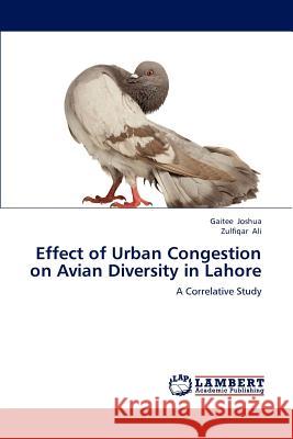 Effect of Urban Congestion on Avian Diversity in Lahore Gaitee Joshua Zulfiqar Ali 9783659180200 LAP Lambert Academic Publishing