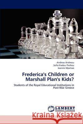 Frederica's Children or Marshall Plan's Kids? Andreas Andreou Sofia Iliadou-Tachou Ioannis Mpetsas 9783659180507 LAP Lambert Academic Publishing