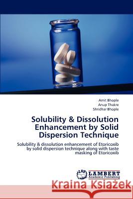 Solubility & Dissolution Enhancement by Solid Dispersion Technique Amit Bhople Anup Thakre Shridhar Bhople 9783659180545