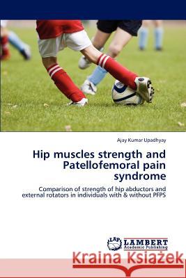 Hip muscles strength and Patellofemoral pain syndrome Upadhyay, Ajay Kumar 9783659180866