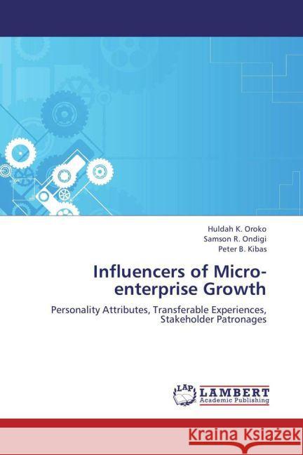 Influencers of Micro-enterprise Growth : Personality Attributes, Transferable Experiences, Stakeholder Patronages Oroko, Huldah K.; Ondigi, Samson R.; Kibas, Peter B. 9783659180941