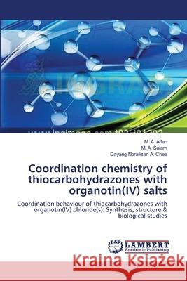 Coordination chemistry of thiocarbohydrazones with organotin(IV) salts M A Affan, M a Salam, Dayang Norafizan A Chee 9783659181658 LAP Lambert Academic Publishing
