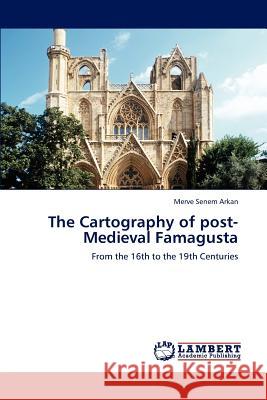 The Cartography of post-Medieval Famagusta Arkan, Merve Senem 9783659182112