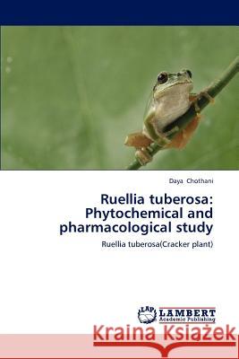 Ruellia Tuberosa: Phytochemical and Pharmacological Study Chothani, Daya 9783659182150