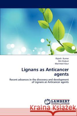 Lignans as Anticancer Agents Rajesh Kumar Om Silakari Manmeet Kaur 9783659182242