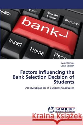 Factors Influencing the Bank Selection Decision of Students Aamir Sarwar, Sadaf Mubeen 9783659182617