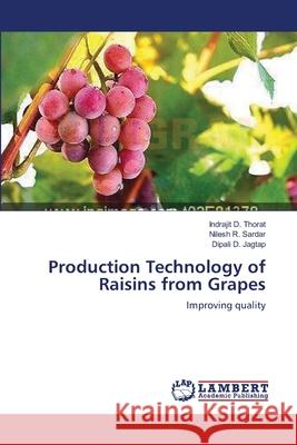 Production Technology of Raisins from Grapes Indrajit D. Thorat Nilesh R. Sardar Dipali D. Jagtap 9783659182778