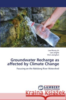 Groundwater Recharge as affected by Climate Change Lee Moung Jin, Lee Jongho, Won Joongsun 9783659182822