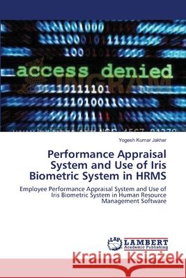 Performance Appraisal System and Use of Iris Biometric System in HRMS Jakhar, Yogesh Kumar 9783659182945