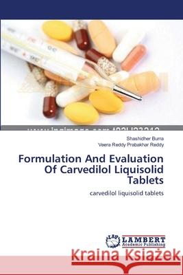 Formulation And Evaluation Of Carvedilol Liquisolid Tablets Shashidher Burra, Veera Reddy Prabakhar Reddy 9783659183140 LAP Lambert Academic Publishing