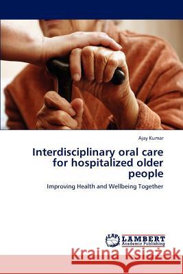 Interdisciplinary oral care for hospitalized older people Kumar, Ajay 9783659183379 LAP Lambert Academic Publishing
