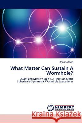 What Matter Can Sustain A Wormhole? Shen, Zhiyong 9783659183423 LAP Lambert Academic Publishing