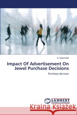 Impact Of Advertisement On Jewel Purchase Decisions Valarmathi, A. 9783659183836