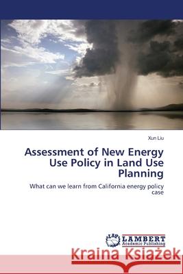 Assessment of New Energy Use Policy in Land Use Planning Xun Liu (Rutgers University, USA) 9783659183911 LAP Lambert Academic Publishing
