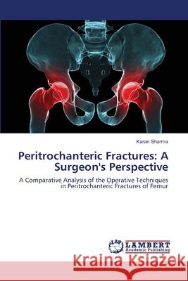 Peritrochanteric Fractures: A Surgeon's Perspective Karan Sharma 9783659184130