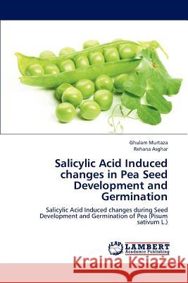 Salicylic Acid Induced Changes in Pea Seed Development and Germination Ghulam Murtaza Rehana Asghar 9783659184246