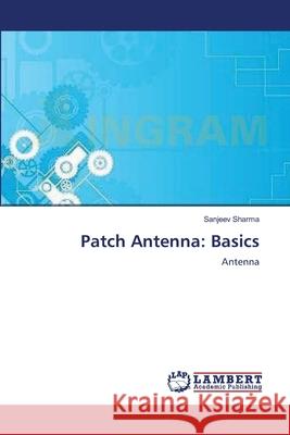 Patch Antenna: Basics Sharma, Sanjeev 9783659184260 LAP Lambert Academic Publishing