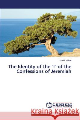 The Identity of the I of the Confessions of Jeremiah Thiele David 9783659184475