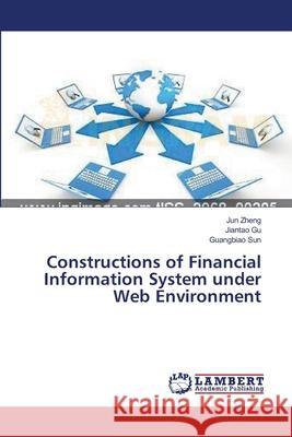 Constructions of Financial Information System under Web Environment Zheng, Jun 9783659184611 LAP Lambert Academic Publishing