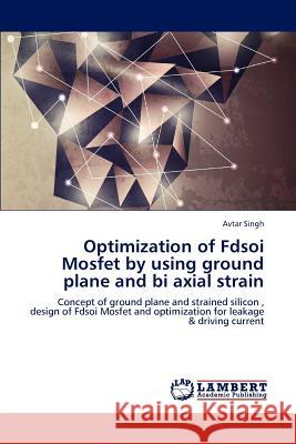 Optimization of Fdsoi Mosfet by Using Ground Plane and Bi Axial Strain Avtar Singh (San Jose State University) 9783659184635 LAP Lambert Academic Publishing