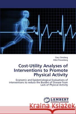 Cost-Utility Analyses of Interventions to Promote Physical Activity Ginsberg Gary 9783659184659