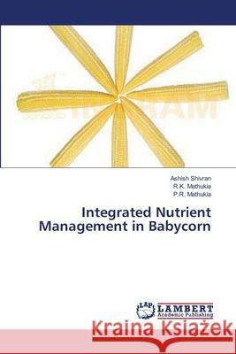 Integrated Nutrient Management in Babycorn Shivran Ashish                           Mathukia R. K. 9783659184727